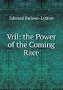 Vril: the Power of the Coming Race - Edward Bulwer-Lytton