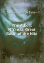 The Albert N.Yanza, Great Basin of the Nile - Samuel White Baker