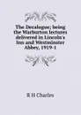 The Decalogue; being the Warburton lectures delivered in Lincoln.s Inn and Westminster Abbey, 1919-1 - R H Charles