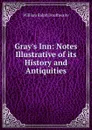 Gray.s Inn: Notes Illustrative of its History and Antiquities - William Ralph Douthwaite