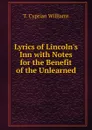 Lyrics of Lincoln.s Inn with Notes for the Benefit of the Unlearned - T. Cyprian Williams