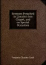 Sermons Preached in Lincoln.s Inn Chapel, and on Special Occasions - Frederic Charles Cook