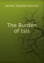 The Burden of Isis - James Teackle Dennis