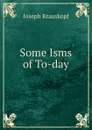 Some Isms of To-day - Joseph Krauskopf