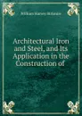 Architectural Iron and Steel, and Its Application in the Construction of . - William Harvey Birkmire