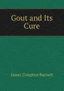 Gout and Its Cure - James Compton Burnett