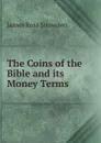 The Coins of the Bible and its Money Terms - James Ross Snowden