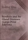 Scrofula and Its Gland Diseases (Large Print Edition) - Frederick Treves
