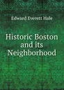 Historic Boston and its Neighborhood - Edward Everett Hale
