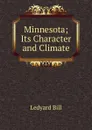 Minnesota; Its Character and Climate - Ledyard Bill