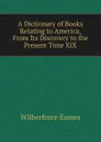 A Dictionary of Books Relating to America, From Its Discovery to the Present Time XIX - Eames Wilberforce