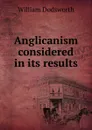 Anglicanism considered in its results - William Dodsworth