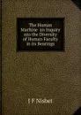 The Human Machine  an Inquiry nto the Diversity of Human Faculty in its Bearings - J F Nisbet