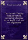 The Kenotic Theory: considered with particular reference to its Anglician form and arguments - Francis Joseph Hall