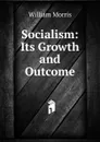 Socialism: Its Growth and Outcome - William Morris