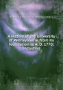 A History of the University of Pennsylvania, from its foundation to A. D. 1770; Including - Thomas Harrison Montgomery