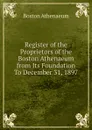 Register of the Proprietors of the Boston Athenaeum from Its Foundation To December 31, 1897 - Boston Athenaeum