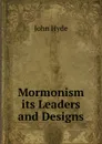 Mormonism its Leaders and Designs - John Hyde