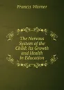 The Nervous System of the Child: Its Growth and Health in Education - Francis Warner