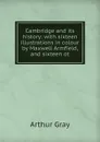 Cambridge and its history: with sixteen illustrations in colour by Maxwell Armfield, and sixteen ot - Arthur Gray