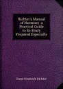 Richter.s Manual of Harmony  a Practical Guide to its Study Prepared Especially - Ernst Friedrich Richter