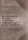 My Mind and Its Thoughts, in Sketches, Fragments, and Essays. microform - Sarah Wentworth Morton