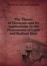 The Theory of Electrons and Its Applications to the Phenomena of Light and Radiant Heat - Hendrik Antoon Lorentz