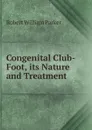 Congenital Club-Foot, its Nature and Treatment - Robert William Parker