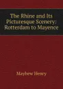 The Rhine and Its Picturesque Scenery: Rotterdam to Mayence - Mayhew Henry