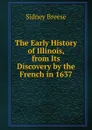 The Early History of Illinois, from Its Discovery by the French in 1637 - Sidney Breese