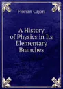A History of Physics in Its Elementary Branches - Cajori Florian