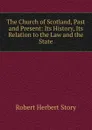 The Church of Scotland, Past and Present: Its History, Its Relation to the Law and the State - Robert Herbert Story
