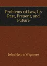 Problems of Law, Its Past, Present, and Future - Wigmore John Henry