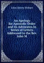 An Apology for Apostolic Order and its Advocates.In Series of Letters Addressed to the Rev. John M. - John Henry Hobart