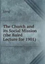 The Church and its Social Mission  (the Baird Lecture for 1901) - Lang