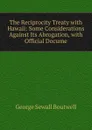 The Reciprocity Treaty with Hawaii: Some Considerations Against Its Abrogation, with Official Docume - George Sewall Boutwell