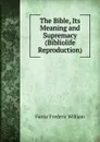 The Bible, Its Meaning and Supremacy (Bibliolife Reproduction) - F. W. Farrar