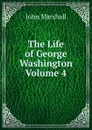 The Life of George Washington Volume 4 - John Marshall