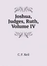 Joshua, Judges, Ruth, Volume IV - C. F. Keil