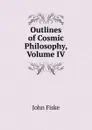 Outlines of Cosmic Philosophy, Volume IV - John Fiske