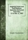 Imperial Union and Tariff Reform: Speeches Delivered from May 15 to Nov. 4, 1903 - Joseph Chamberlain