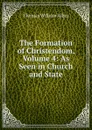 The Formation of Christendom, Volume 4: As Seen in Church and State - Thomas William Allies