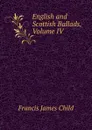 English and Scottish Ballads, Volume IV - Child Francis James