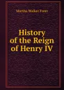 History of the Reign of Henry IV - Martha Walker Freer
