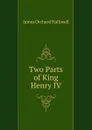 Two Parts of King Henry IV - James Orchard Halliwell