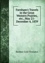 Farnham.s Travels in the Great Western Prairies, etc., May 21-December 4, 1839 - Reuben Gold Thwaites