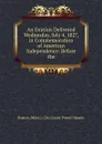 An Oration Delivered Wednesday, July 4, 1827, in Commemoration of American Independence: Before the - Boston (Mass.). City Counc Powell Mason