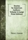 Stories by American Authors- Volume 4 (Large Print Edition) - Henry Inman