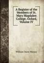 A Register of the Members of St. Mary Magdalen College, Oxford, Volume IV - William Dunn Macray