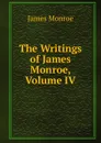 The Writings of James Monroe, Volume IV - James Monroe